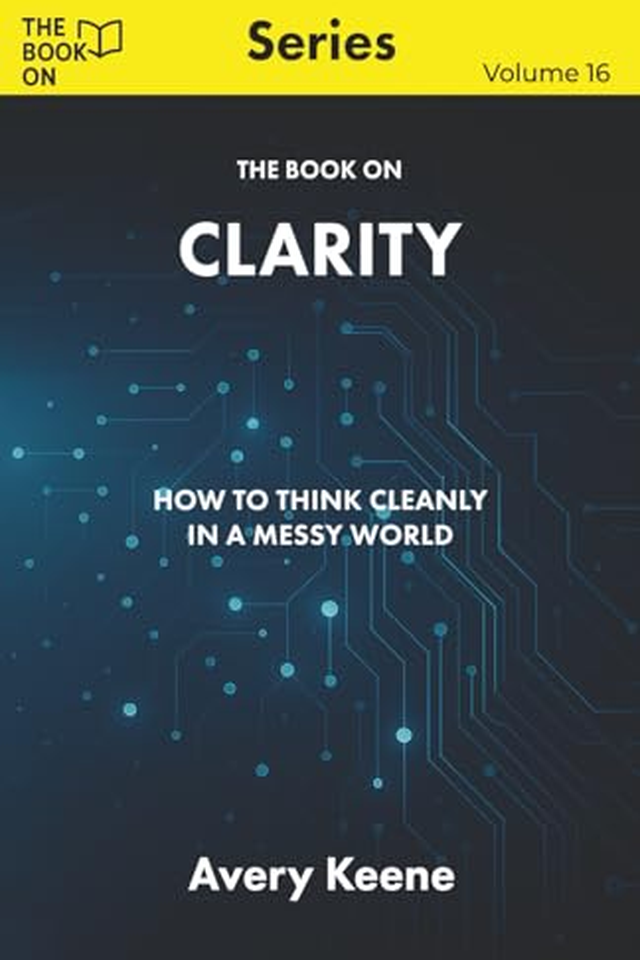 The Book On Clarity: How to Think Cleanly in a Messy World book cover